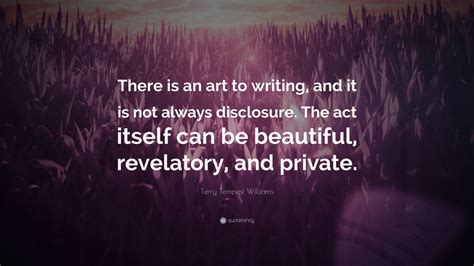 Terry Tempest Williams Quote There Is An Art To Writing And It Is