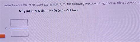 Solved Write The Equilibrium Constant Expression K For The