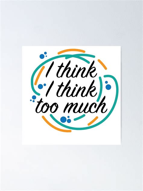 Overthinking Everyting I Think I Think Too Much Poster For Sale By