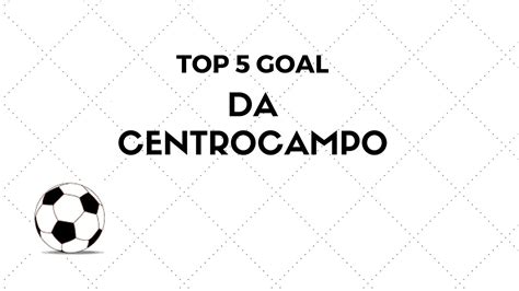 TOP 5 GOAL DA CENTROCAMPO YouTube