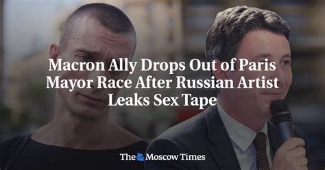 Macron Ally Drops Out Of Paris Mayor Race After Russian Artist Leaks Sex Tape The Moscow Times