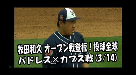 2018314 牧田和久 オープン戦登板！投球全球 パドレス Vs カブス San Diego Padres Kazuhisa