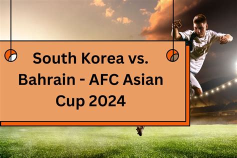 South Korea Vs Bahrain Time Date Venue And Broadcast Afc Asian Cup 2024