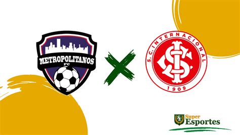 Internacional X Metropolitanos Onde Assistir Ao Vivo Horário Do Jogo