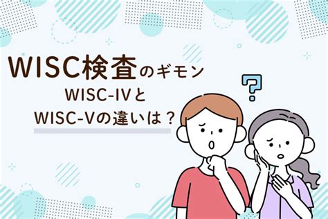 Wisc（ウィスク）検査とは？ivとvの違い、結果の見方も【専門家監修】（2ページ目）【litalico発達ナビ】