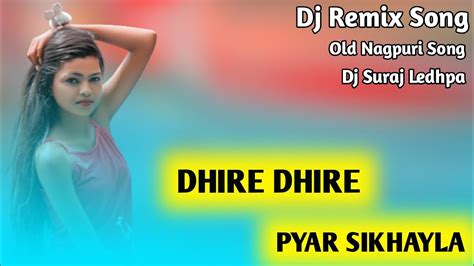 Dhire Dhire Pyar Sikhayla Re Old Nagpuri Adhunik Nagpuri Song Dj Remix