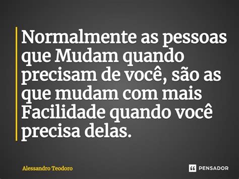 Frases Sobre Pessoas Que Mudam - ⁠Normalmente as pessoas que Mudam... Alessandro Teodoro - Pensador