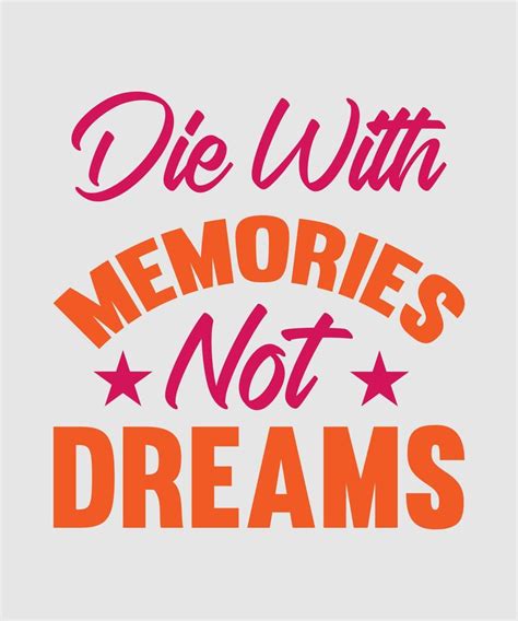 Die With Memories Not Dreams Motivation Quote For T Shirt Design