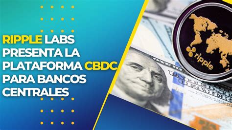 Ripple Labs Presenta La Plataforma Cbdc Para Bancos Centrales Youtube