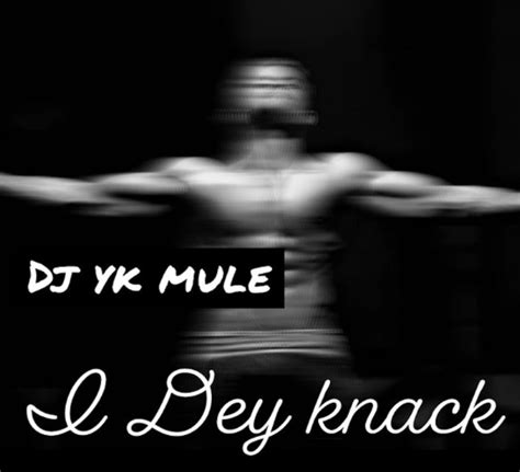 Dj Yk Mule I Dey Knack Mp3 Download