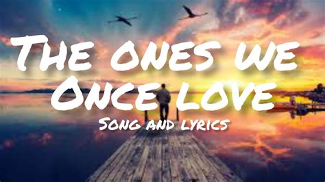 Ben Ben The Ones We Once Love Lyrics Benandben Theonesweoncelove