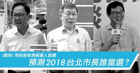 [趣味]丁守中、柯文哲、姚文智 2018台北市長誰當選？用技術檢測競選網站預測！？ 翔說什麼