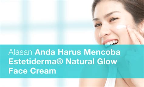 Alasan Anda Harus Mencoba Estetiderma® Natural Glow Face Cream