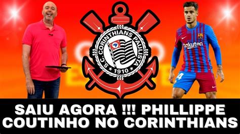 SAIU AGORA PHILLIPPE COUTINHO NO CORINTHIANS YouTube