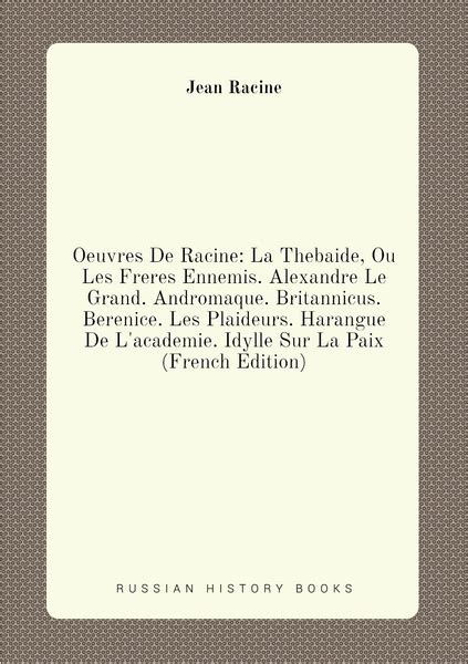 Oeuvres De Racine La Thebaide Ou Les Freres Ennemis Alexandre Le