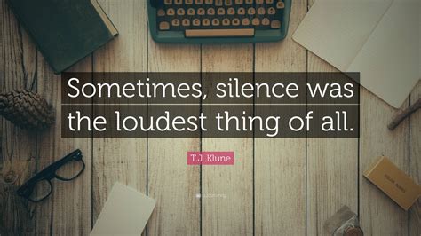 T J Klune Quote Sometimes Silence Was The Loudest Thing Of All