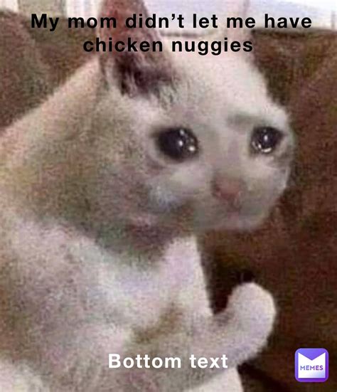 My Mom Didnt Let Me Have Chicken Nuggies Bottom Text Thetwintigers