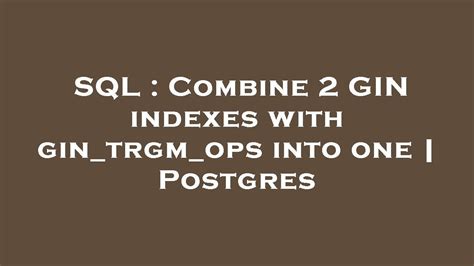 Sql Combine Gin Indexes With Gin Trgm Ops Into One Postgres Youtube