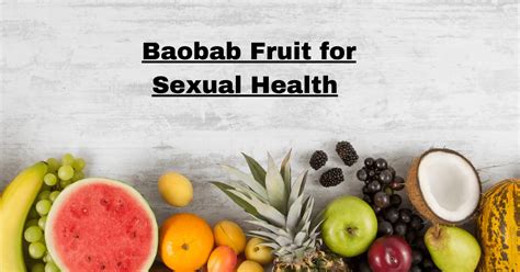 The Surprising Benefits Of Baobab Fruit For Sexual Health Treescangrow