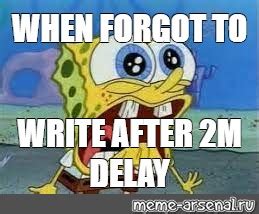 Meme When Forgot To Write After M Delay All Templates Meme