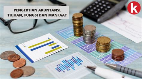 Pengertian Akuntansi Tujuan Fungsi Dan Manfaat Akuntansi Bisnis