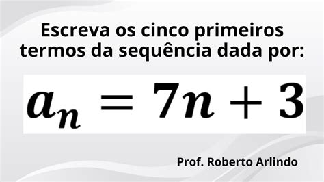 Escreva os cinco primeiros termos da sequência dada por a n 7n 3 YouTube