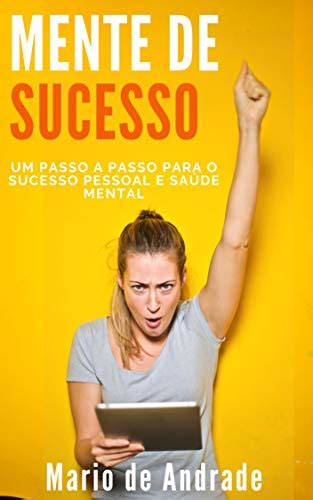 Mente De Sucesso Um Passo A Passo Para O Sucesso Pessoal E Sa De