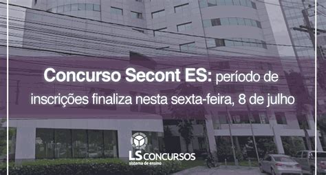 Concurso Secont Es Com Edital Divulgado Período De Inscrições Finaliza Nesta Sexta Feira 8 De