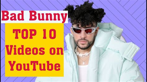 Bad Bunny Most Viewed Music Videos On Youtube Bad Bunny Top 10 Songs