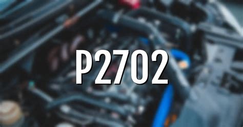 [SOLVED] P2702 Code: Quick Fix For Transmission Friction Element 'c'