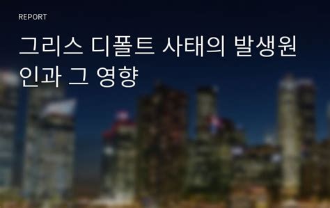 그리스 디폴트 사태의 발생원인과 그 영향 레포트