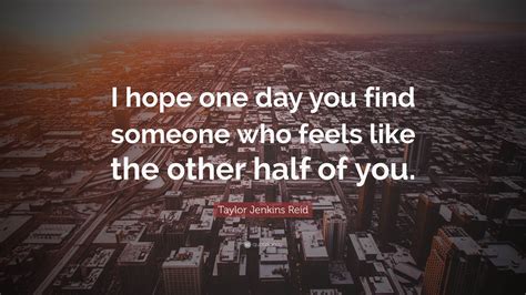 Taylor Jenkins Reid Quote “i Hope One Day You Find Someone Who Feels