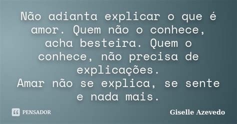 Não Adianta Explicar O Que é Amor Giselle Azevedo Pensador