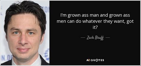 Zach Braff Quote Im Grown Ass Man And Grown Ass Men Can Do