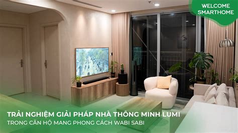 TẬP 17 GIẢI PHÁP NHÀ THÔNG MINH LUMI TRONG CĂN HỘ MANG PHONG CÁCH