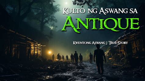 Kulto Ng Aswang Sa Antique Kwentong Aswang True Story Youtube