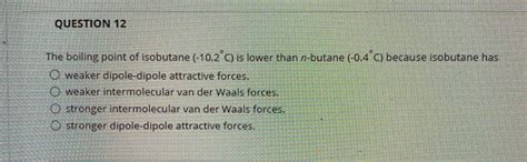 Solved QUESTION 12 The boiling point of isobutane (-10.2°C) | Chegg.com