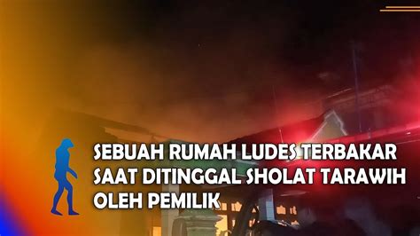 MADIUN Sebuah Rumah Ludes Terbakar Saat Ditinggal Sholat Tarawih Oleh