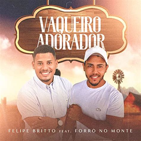 Play Vaqueiro Adorador By Felipe Britto Feat Forr No Monte On Amazon