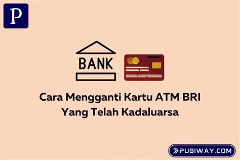 Cara Mengganti Kartu ATM BRI Expired Pubiway