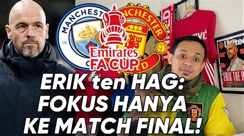 Preview Erik Ten Hag Final FA Cup MCFC MUFC Hanya Fokus Ke Match Final