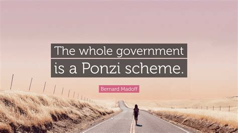 Bernard Madoff Quote “the Whole Government Is A Ponzi Scheme”