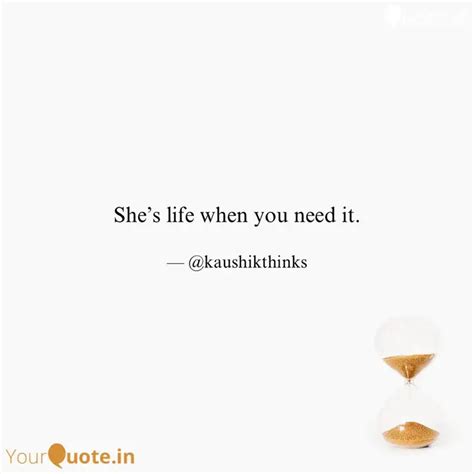 Shes Life When You Need Quotes Writings By Kaushik Ghosh