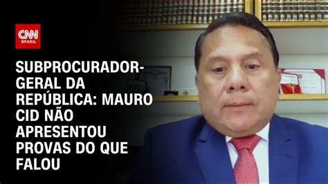 Subprocurador geral da República Mauro Cid não apresentou provas do