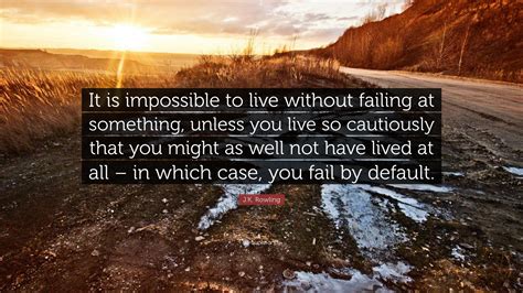 J K Rowling Quote It Is Impossible To Live Without Failing At