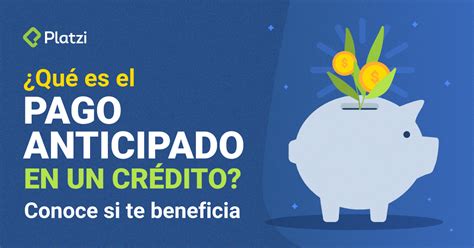 Qu Es El Pago Anticipado En Un Cr Dito Conoce Si Te Beneficia Platzi