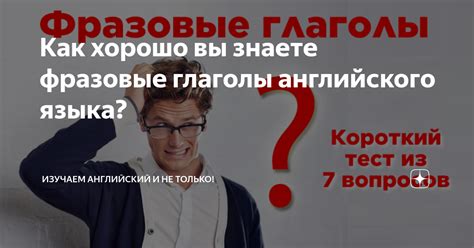 Как хорошо вы знаете фразовые глаголы английского языка Изучаем