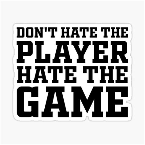 Don T Hate The Player Hate The Game Sticker By Amrisbamazruk Redbubble