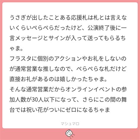 うさぎが出したことある応援札は札とは言えないくらいぺらぺらだったけど、公演終了後に一言メッセージとサインが入って送ってもらるちゃま。 フラスタに個別のアクションやお礼をしないのが通常営業な推し