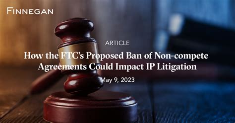 How The FTCs Proposed Ban Of Non Compete Agreements Could Impact IP